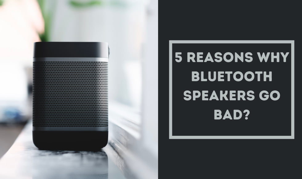 5 Reasons why Bluetooth Speakers go Bad