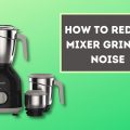 How to reduce noise in Mixer Grinder