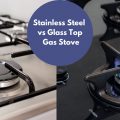 Stainless Steel vs Glass Top Gas Stove