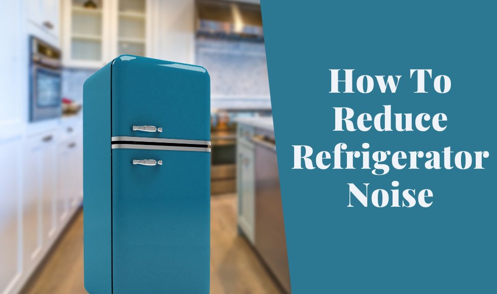 How To Reduce Refrigerator Noise